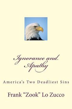 portada Ignorance and Apathy: Americas Two Deadliest Sins (en Inglés)