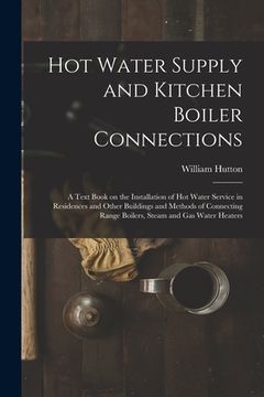 portada Hot Water Supply and Kitchen Boiler Connections; a Text Book on the Installation of hot Water Service in Residences and Other Buildings and Methods of