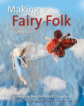 portada Making Fairy Folk: 30 Magical Needle Felted Characters (Crafts and Family Activities) (in English)
