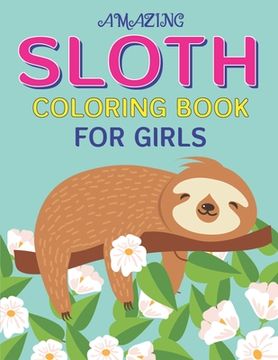 portada Sloth Coloring Book for Girls: A Collection of Easy, Fun and Super Slow Animal Coloring Pages for Little Kids, Toddlers and Preschool, Fantastic & Cu (en Inglés)