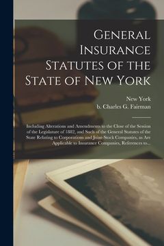 portada General Insurance Statutes of the State of New York: Including Alterations and Amendments to the Close of the Session of the Legislature of 1882, and