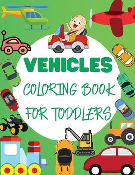 portada Vehicles Coloring Book For Toddler: Big Vehicles For Boys And Girls (First Coloring Books For Toddler Ages 1-3) (en Inglés)