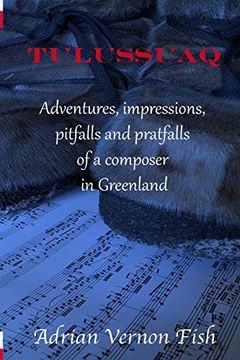 portada Tulussuaq: A Symphony of Impressions, Adventures, Pitfalls and Pratfalls of a Composer in Greenland (in English)