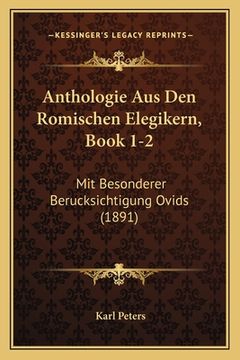 portada Anthologie Aus Den Romischen Elegikern, Book 1-2: Mit Besonderer Berucksichtigung Ovids (1891) (en Alemán)
