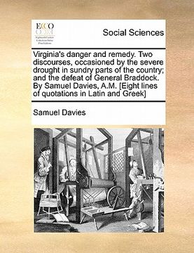 portada virginia's danger and remedy. two discourses, occasioned by the severe drought in sundry parts of the country; and the defeat of general braddock. by (en Inglés)
