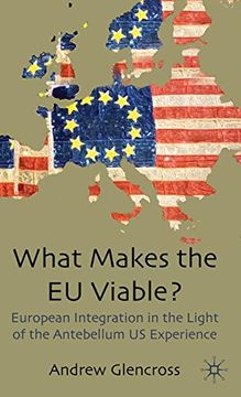 portada What Makes the eu Viable? European Integration in the Light of the Antebellum us Experience (en Inglés)