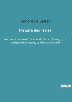 portada Histoire des Treize: trois courts romans d'Honoré de Balzac: Ferragus, La Duchesse de Langeais, La Fille aux yeux d'or (en Francés)