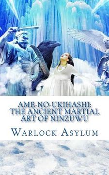 portada Ame-no-Ukihashi: The Ancient Martial Art of the Ninzuwu (en Inglés)