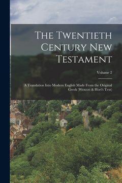 portada The Twentieth Century New Testament; a Translation Into Modern English Made From the Original Greek (Wescott & Hort's Text); Volume 2