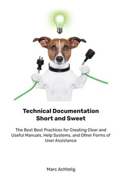 portada Technical Documentation Short and Sweet: The Best Best Practices for Creating Clear and Useful Manuals, Help Systems, and Other Forms of User Assistan 