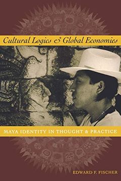 portada Cultural Logics and Global Economies: Maya Identity in Thought and Practice (en Inglés)