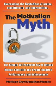 portada The Motivation Myth: the simple yet powerful key to unlock human potential and create inspired performance and achievement (en Inglés)
