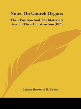 portada notes on church organs: their position and the materials used in their construction (1873) (en Inglés)
