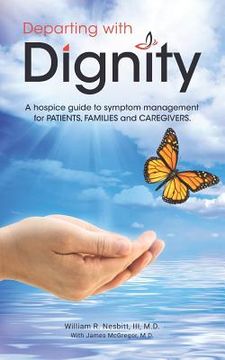 portada Departing with Dignity: A hospice guide to symptom management for PATIENTS, FAMILIES and CAREGIVERS. (en Inglés)