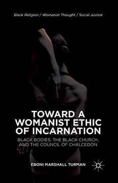 portada Toward a Womanist Ethic of Incarnation: Black Bodies, the Black Church, and the Council of Chalcedon (Black Religion 