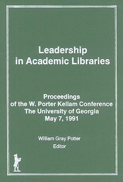 portada Leadership in Academic Libraries: Proceedings of the W. Porter Kellam Conference, the University of Georgia, May 7, 1991 (in English)