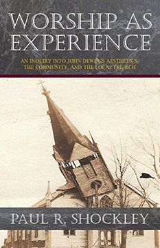 portada Worship as Experience: An Inquiry Into John Dewey s Aesthetics, the Community, and the Local Church (Paperback) (in English)