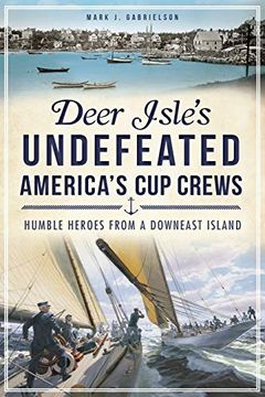 portada Deer Isle's Undefeated America's cup Crews: Humble Heroes From a Downeast Island (Sports) (en Inglés)
