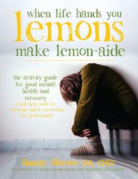 portada When Life Hands you Lemons, Make Lemon-Aide: The Activity Guide for Good Mental Health and Recovery (in English)