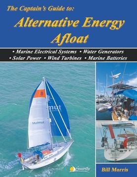 portada The Captain's Guide to Alternative Energy Afloat: Marine Electrical Systems, Water Generators, Solar Power, Wind Turbines, Marine Batteries (en Inglés)