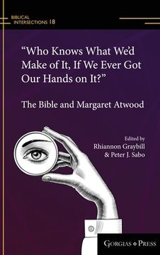 portada "Who Knows What We'd Make of It, If We Ever Got Our Hands on It?": The Bible and Margaret Atwood (in English)