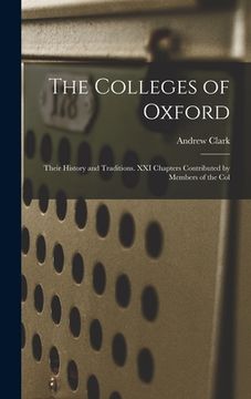 portada The Colleges of Oxford: Their History and Traditions. XXI Chapters Contributed by Members of the Col (en Inglés)