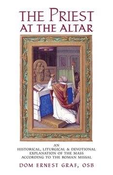 portada The Priest at the Altar: An Historical, Liturgical and Devotional Explanation of the Mass according to the Roman Missal (en Inglés)