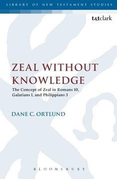 portada Zeal Without Knowledge: The Concept of Zeal in Romans 10, Galatians 1, and Philippians 3 (The Library of New Testament Studies)