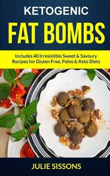 portada Ketogenic Fat Bombs: Includes 40 Irresistible Sweet & Savoury Recipes For Gluten Free, Paleo & Keto Diets (in English)