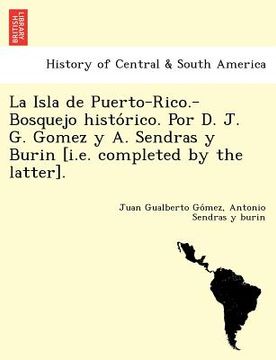 portada la isla de puerto-rico.-bosquejo histo rico. por d. j. g. gomez y a. sendras y burin [i.e. completed by the latter].