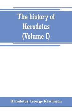 portada The history of Herodotus. (Volume I) A new English version, ed. with copious notes and appendices, illustrating the history and geography of Herodotus (en Inglés)