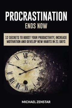 portada Procrastination Ends Now: 12 Secrets to Boost your Productivity, Increase Motivation and Develop New Habits in 21 Days (Focus, Goals, Productivi (en Inglés)