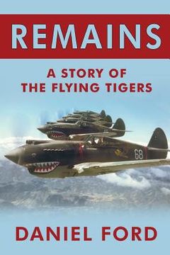 portada Remains: A Story of the Flying Tigers, Who Won Immortality Defending Burma and China from Japanese Invasion (en Inglés)