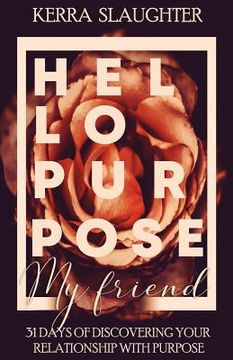 portada Hello Purpose My Friend!: 31 Days of Discovering Your Relationship With Purpose