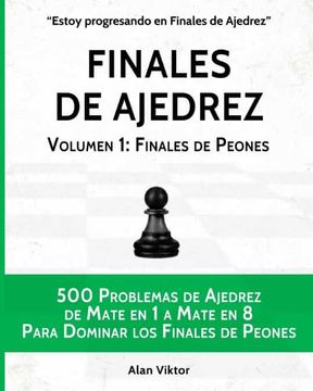 portada Finales de Ajedrez, Volumen 1: Finales de Peones: 500 Problemas de Ajedrez, Mate en 1 a 8 Para Dominar los Finales de Peones