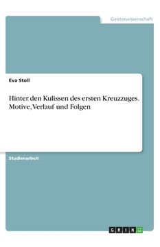 portada Hinter den Kulissen des ersten Kreuzzuges. Motive, Verlauf und Folgen (in German)
