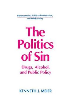 portada the politics of sin: drugs, alcohol, and public policy (en Inglés)