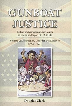 portada Gunboat Justice - Destruction, Disorder and Defiance (1900-1927): Volume 2: British and American Law Courts in China and Japan