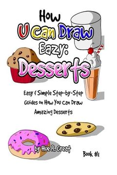 portada How U Can Draw Eazy: Desserts: Fun, Easy & Simple Step-by-Step Guides On How You Can Draw Amazing Desserts