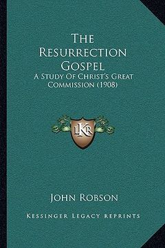 portada the resurrection gospel: a study of christ's great commission (1908) (en Inglés)