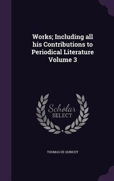 portada Works; Including all his Contributions to Periodical Literature Volume 3 (en Inglés)