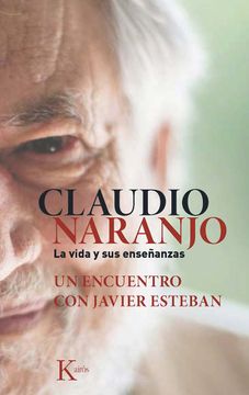 portada Claudio Naranjo. La Vida Y Sus Enseñanzas: Un Encuentro Con Javier Esteban (in Spanish)
