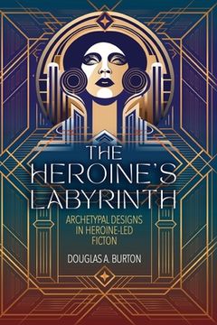portada The Heroine's Labyrinth: Archetypal Designs in Heroine-Led Fiction (en Inglés)