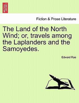 portada the land of the north wind; or, travels among the laplanders and the samoyedes. (in English)