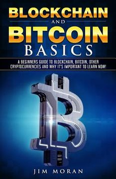 portada Blockchain and Bitcoin Basics: A Beginners Guide to Blockchain, Bitcoin, Other Cryptocurrencies and Why It's Important to Learn Now! (en Inglés)