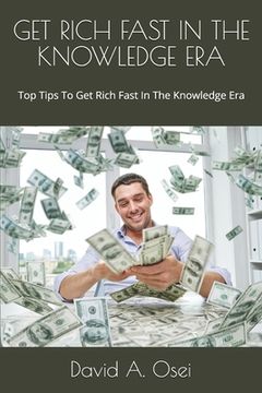 portada Get Rich Fast in the Knowledge Era: Top Tips To Get Rich Fast In The Knowledge Era (en Inglés)