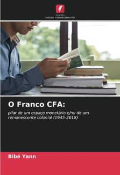 portada O Franco Cfa:  Pilar de um Espaço Monetário E/Ou de um Remanescente Colonial (1945-2018)