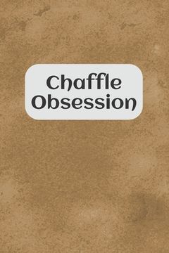 portada Chaffle Obsession: Recipe templates with index to organize your Cheese + Waffle sweet and savory recipes