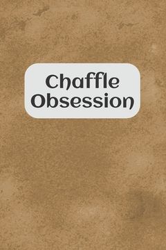 portada Chaffle Obsession: Recipe templates with index to organize your Cheese + Waffle sweet and savory recipes (en Inglés)