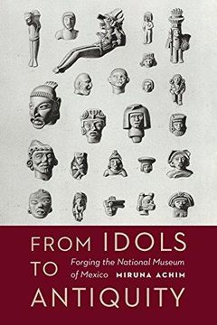 portada From Idols to Antiquity: Forging the National Museum of Mexico (Paperback) (in English)